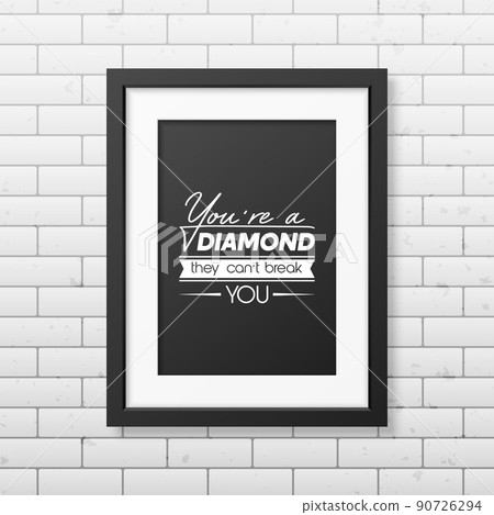 You are a Diamond They Can not Treak You. Vector Typographic Quote with Black Frame on Brick Wall. Gemstone, Diamond, Sparkle, Jewerly Concept. Motivational Inspirational Poster, Typography, Lettering You are a Diamond They Can not Treak You. Vector Typographic Quote with Black Frame on Brick Wall. Gemstone, Diamond, Sparkle, Jewerly Concept. Motivational Inspirational Poster, Typography, Lettering 90726294