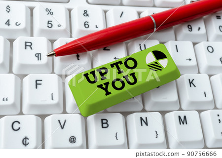 Conceptual display Up To You. Word for A person giving freedom to choose or decide on something -49177 90756666