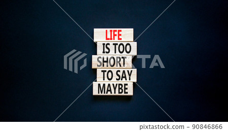 Life is short for maybe symbol. Concept words Life is too short to say maybe on wooden blocks on a beautiful black table black background. Copy space. Business motivational life or maybe concept. Life is short for maybe symbol. Concept words Life is too short to say maybe on wooden blocks on a beautiful black table black background. Copy space. Business motivational life or maybe concept. 90846866
