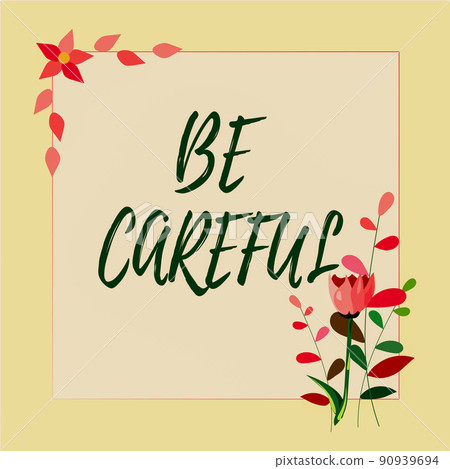 Conceptual display Be Careful. Business overview making sure of avoiding potential danger mishap or harm Frame Decorated With Colorful Flowers And Foliage Arranged Harmoniously. Conceptual display Be Careful. Business overview making sure of avoiding potential danger mishap or harm Frame Decorated With Colorful Flowers And Foliage Arranged Harmoniously. 90939694
