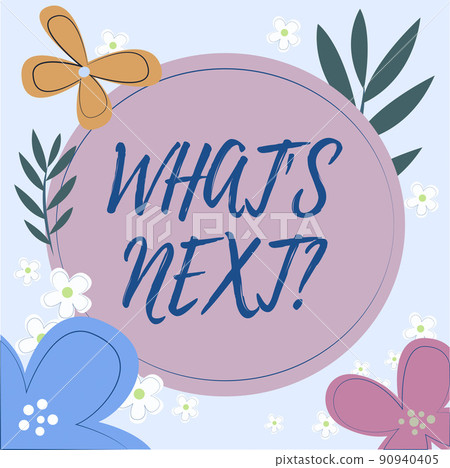 Handwriting text What S Next. Word for Asking whatever comes immediately after the present one Frame decorated with colorful flowers and foliage arranged harmoniously. 90940405