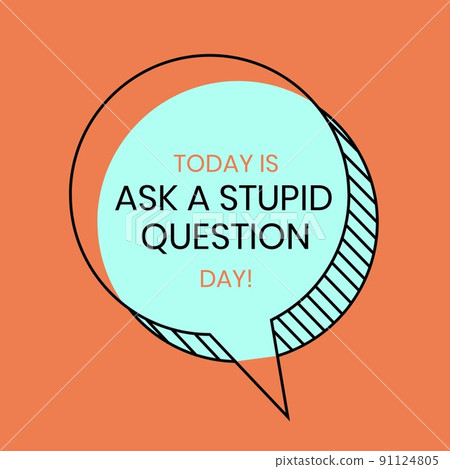 Illustration of today is ask a stupid question day text in speech bubble on orange background Illustration of today is ask a stupid question day text in speech bubble on orange background 91124805