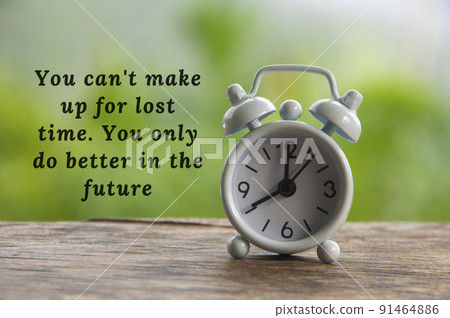 Motivational quote - You cannot make up for lost time. You only do better in the future. Motivational quote - You cannot make up for lost time. You only do better in the future. 91464886