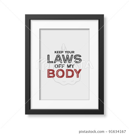 Keep Your Laws Off My Body. Women's Rights Poster in Black Frame, Demanding Continued Access to Abortion After the Ban on Abortions, Roe v Wade. Women's Rights to Abortion. Protest Concept Placard 91634167
