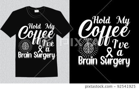 Hold my coffee i have a brain surgery t shirt design brain cancer t shirt design 92541925