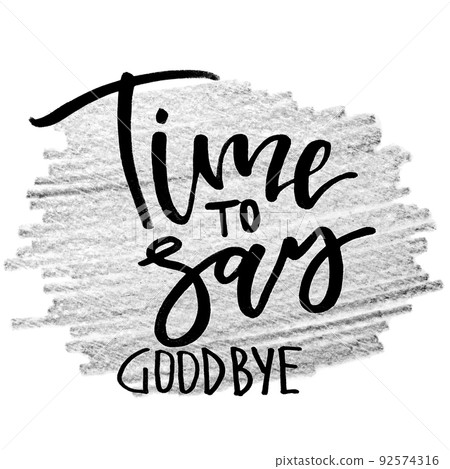 Time to say goodbye. Handwritten text, modern calligraphy. Inspirational quote 92574316