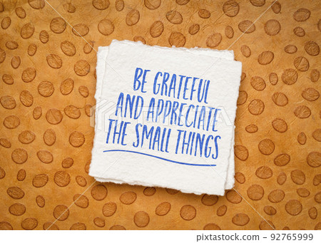 Be grateful and appreciate the small things. 92765999