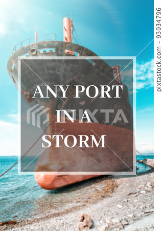 Inspiring and motivating quote. Any port in a storm. Background with a ship on the shore 93934796