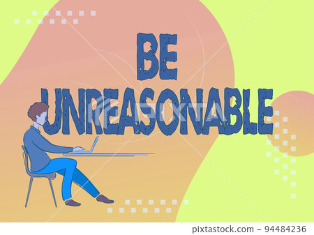 Text caption presenting Be UnreasonableBehaving not in accordance with practical realities. Concept meaning Behaving not in accordance with practical realities 94484236