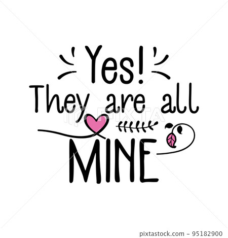 illustration of quote Yes They Are All Mine with pink heart for Mother Day celebration on white isolated background 95182900