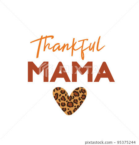 Thankful mama sign with leopard patterned heart. Vector Autumn Thanksgiving quote on white background. Thankful mama sign with leopard patterned heart. Vector Autumn Thanksgiving quote on white background. 95375244