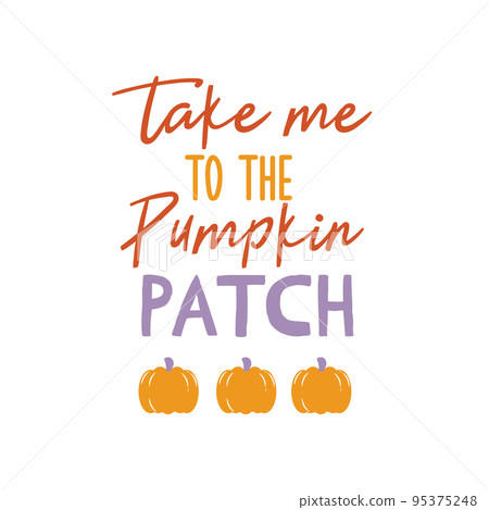 Take me to the pumpkin patch sign. Vector Autumn Thanksgiving quote on white background. Take me to the pumpkin patch sign. Vector Autumn Thanksgiving quote on white background. 95375248