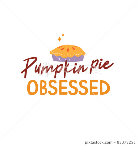 Pumpkin pie Obsessed iilustration. Vector Autumn Thanksgiving quote on white background. 95375255