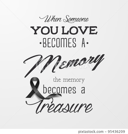 When Someone You Love Becomes a Memory the Memory Becomes a Treasure. Vector Quote Funeral Typographical Background. Design Template for Card Invitation with Black Silk Ribbon 95436209