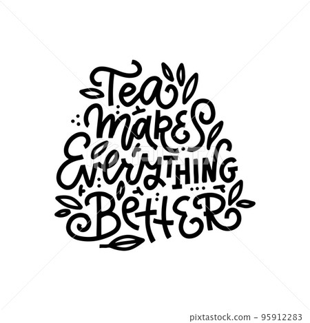 Tea makes everything better linear calligraphy hand drawn Doodle scanrinavian style lettering quote vector 95912283