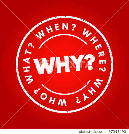 WHY? Question word and questions whose answers are considered basic in information gathering or problem solving 97345496