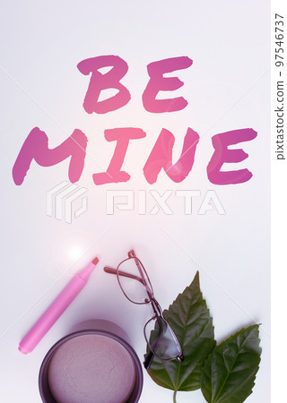 Inspiration showing sign Be Mine. Business overview like a person more than a friend and would like to date them 97546737