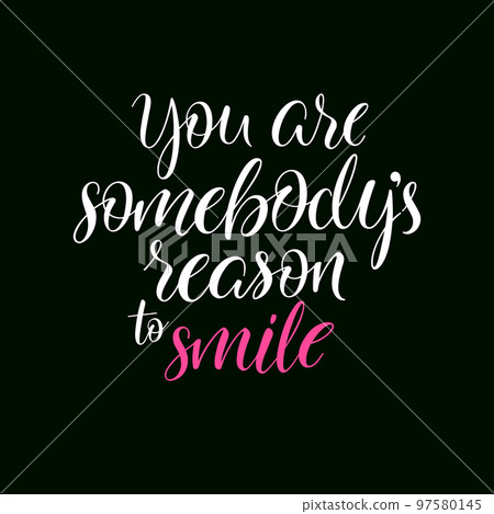 You are sombodys reason to smile 97580145