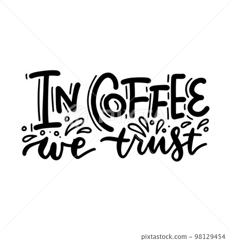 Vector hand drawn motivational and inspirational quote - In coffee we trust. Calligraphic balck and white poster. Hand drawn text with drops and splashes. Vector hand drawn motivational and inspirational quote - In coffee we trust. Calligraphic balck and white poster. Hand drawn text with drops and splashes. 98129454
