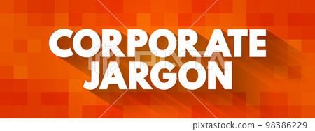 Corporate Jargon - often used in large corporations, bureaucracies, and similar workplaces, text concept for presentations and reports Corporate Jargon - often used in large corporations, bureaucracies, and similar workplaces, text concept for presentations and reports 98386229