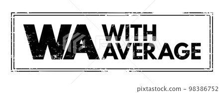 WA - With Average is an ocean marine policy provision that covers partial loss of below deck cargo on the same basis as a total loss, acronym text concept stamp WA - With Average is an ocean marine policy provision that covers partial loss of below deck cargo on the same basis as a total loss, acronym text concept stamp 98386752