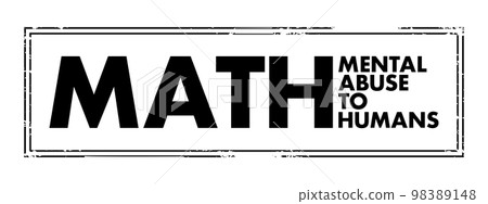 MATH - Mental Abuse To Humans acronym text stamp, concept background MATH - Mental Abuse To Humans acronym text stamp, concept background 98389148