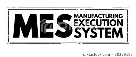 MES Manufacturing Execution System - computerized systems used in manufacturing to track and document the transformation of raw materials to finished goods, acronym text concept stamp MES Manufacturing Execution System - computerized systems used in manufacturing to track and document the transformation of raw materials to finished goods, acronym text concept stamp 98389195