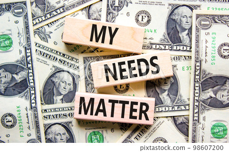 My needs matter symbol. Concept words My needs matter on wooden blocks. Dollar bills. Beautiful background from dollar bills. Business, psychological and my needs matter concept. Copy space. My needs matter symbol. Concept words My needs matter on wooden blocks. Dollar bills. Beautiful background from dollar bills. Business, psychological and my needs matter concept. Copy space. 98607200