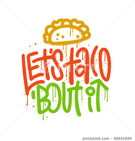 Let s taco about it - Hand drawn lettering quote in rough urban graffiti style. With a grown up twist on the traditional saying. Slogan stylized typographyy for print design. Vector illustration. 98642884