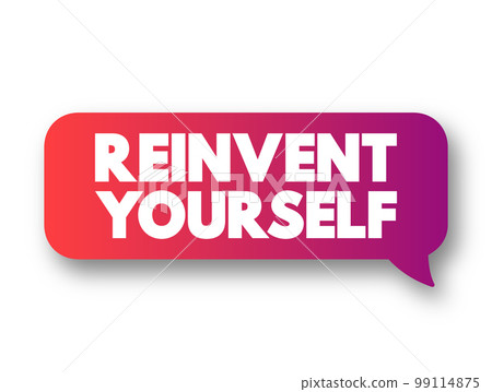 Reinvent Yourself text message bubble, concept background Reinvent Yourself text message bubble, concept background 99114875