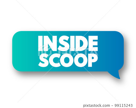 Inside Scoop - newest information on someone or something, especially when it is only known by a small number of people, text concept message bubble 99115243