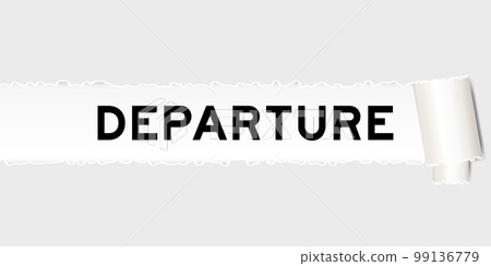 Ripped gray paper background that have word departure under torn part Ripped gray paper background that have word departure under torn part 99136779