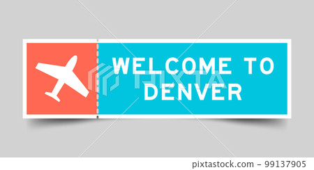 Orange and blue color ticket with plane icon and word welcome to denver on gray background Orange and blue color ticket with plane icon and word welcome to denver on gray background 99137905