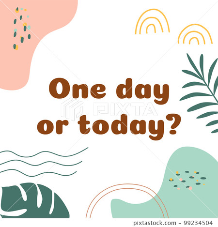 Positive thinking, positive sayings One day or today. Social media post illustration with abstract shapes, floral tropical leaves. 99234504