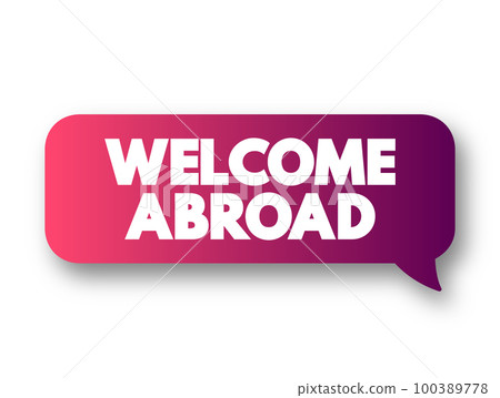 Welcome Abroad - greeting given to new employee upon joining a company, text concept message bubble 100389778