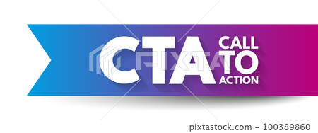 CTA Call To Action - marketing term for any design to prompt an immediate response or encourage an sale, acronym text concept background CTA Call To Action - marketing term for any design to prompt an immediate response or encourage an sale, acronym text concept background 100389860