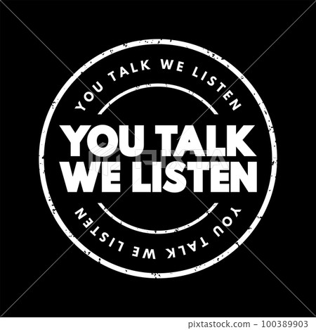 You Talk We Listen text stamp, concept background You Talk We Listen text stamp, concept background 100389903