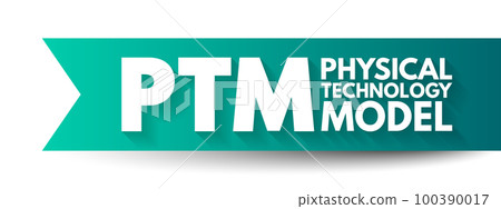 PTM Physical Technology Model - arrangement of physical elements that provides the solution for a product, service, or enterprise, acronym text concept background PTM Physical Technology Model - arrangement of physical elements that provides the solution for a product, service, or enterprise, acronym text concept background 100390017