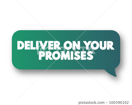 Deliver on your promises - doing what you say you are going to do when you say you are going to do it, text message bubble concept for presentations and reports 100390102