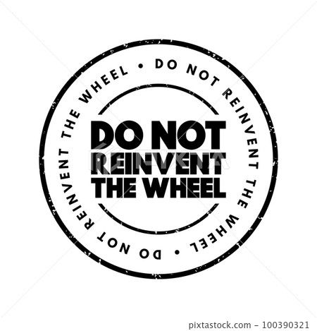 Do Not Reinvent The Wheel text stamp, concept background Do Not Reinvent The Wheel text stamp, concept background 100390321