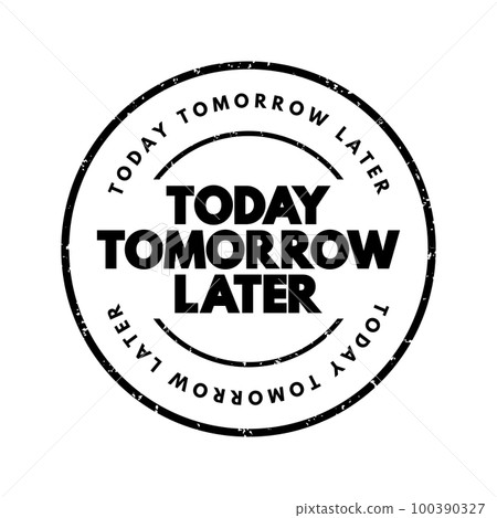 Today Tomorrow Later text stamp, concept background Today Tomorrow Later text stamp, concept background 100390327