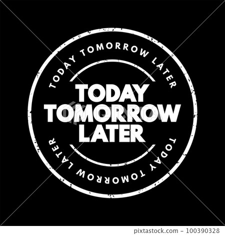 Today Tomorrow Later text stamp, concept background Today Tomorrow Later text stamp, concept background 100390328
