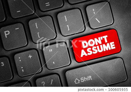 Don't Assume text button on keyboard, concept background Don't Assume text button on keyboard, concept background 100605935