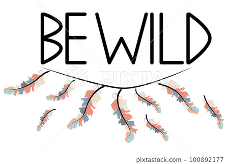 Be wild. Inscription with feathers in American, Indian tribal style, motivating phrase 100892177