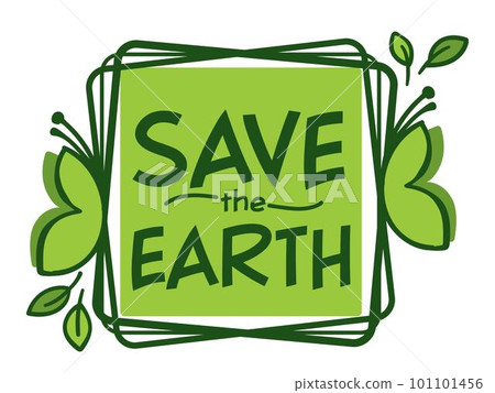 Save earth, ecological awareness and nature care Save earth, ecological awareness and nature care 101101456