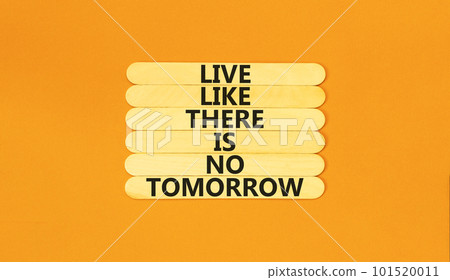 Live like no tomorrow symbol. Concept words Live like there is no tomorrow on wooden stick. Beautiful orange table orange background. Business Live like no tomorrow concept. Copy space. Live like no tomorrow symbol. Concept words Live like there is no tomorrow on wooden stick. Beautiful orange table orange background. Business Live like no tomorrow concept. Copy space. 101520011