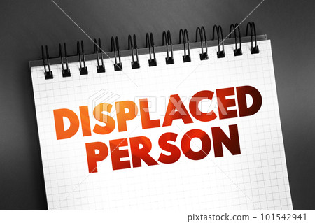 Displaced Person - who have been obliged to flee or to leave their homes or places of habitual residence, text on notepad concept background Displaced Person - who have been obliged to flee or to leave their homes or places of habitual residence, text on notepad concept background 101542941