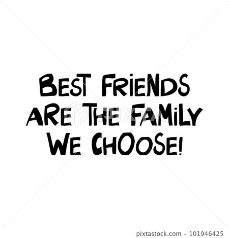 Best friends are the family we choose. Cute hand drawn lettering in modern scandinavian style. Isolated on white background. Vector stock illustration. Best friends are the family we choose. Cute hand drawn lettering in modern scandinavian style. Isolated on white background. Vector stock illustration. 101946425