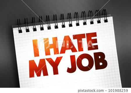 I Hate My Job text on notepad, concept background I Hate My Job text on notepad, concept background 101988259