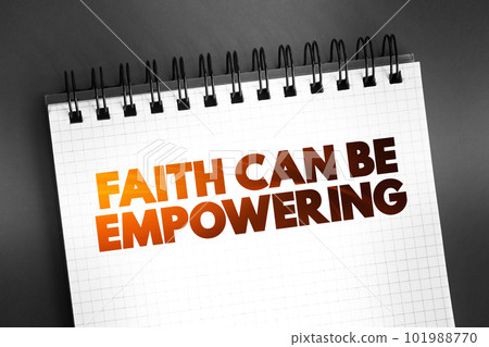Faith Can Be Empowering text on notepad, concept background Faith Can Be Empowering text on notepad, concept background 101988770